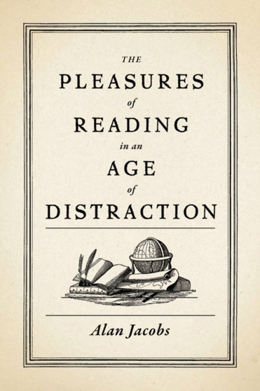 The Pleasures of Reading in an Age of Distraction by Alan Jacobs - Hardback