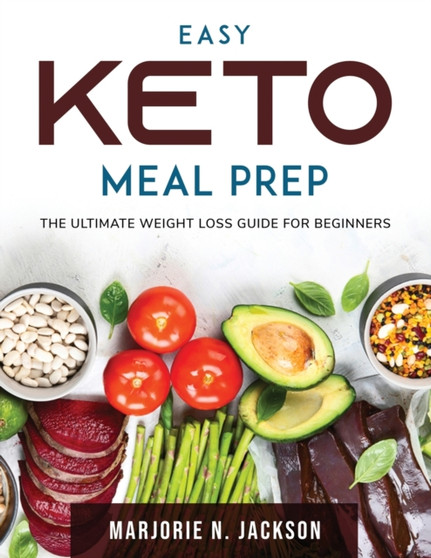 Easy Keto Meal Prep : The Ultimate Weight Loss Guide for Beginners