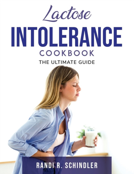 Lactose Intolerance Cookbook : The Ultimate Guide