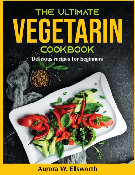 The Ultimate vegetarin cookbook : Delicious recipes for beginners