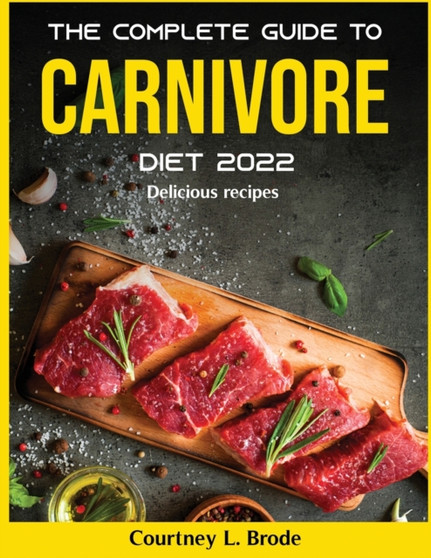 The Complete Guide to Carnivore Diet 2022 : Delicious recipes