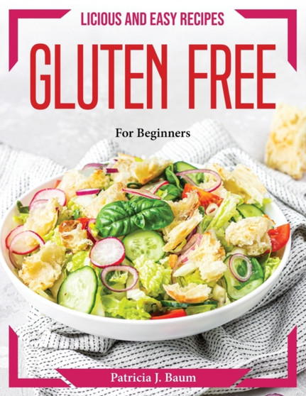 Delicious and Easy recipes Gluten Free : For Beginners