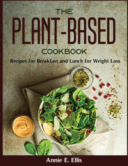 The Plant-Based Cookbook : Recipes for Breakfast and Lunch for Weight Loss