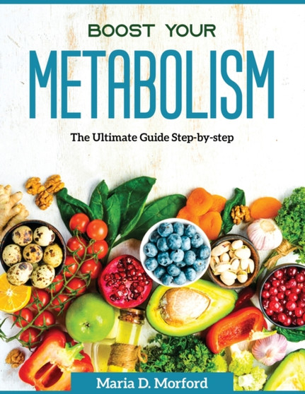 Boost Your Metabolism : The Ultimate Guide Step-by-step