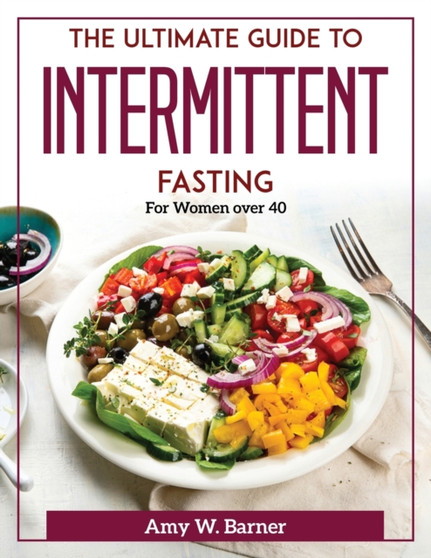 The Ultimate Guide to Intermittent Fasting : For Women over 40