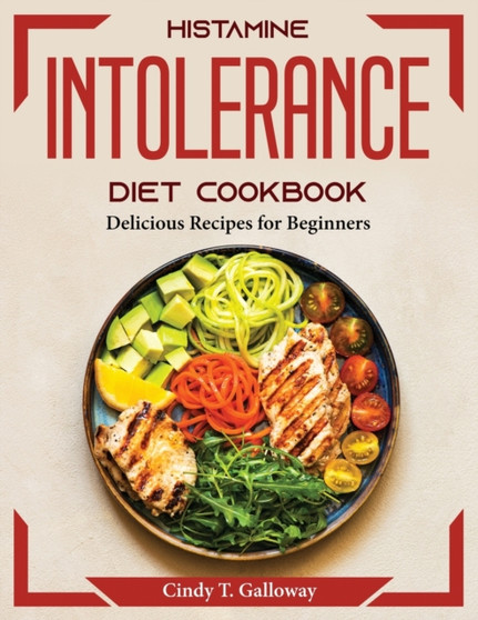 Histamine Intolerance Diet Cookbook : Delicious Recipes for Beginners