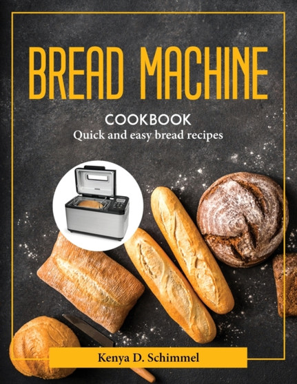 Bread Machine Cookbook : Quick and easy bread recipes