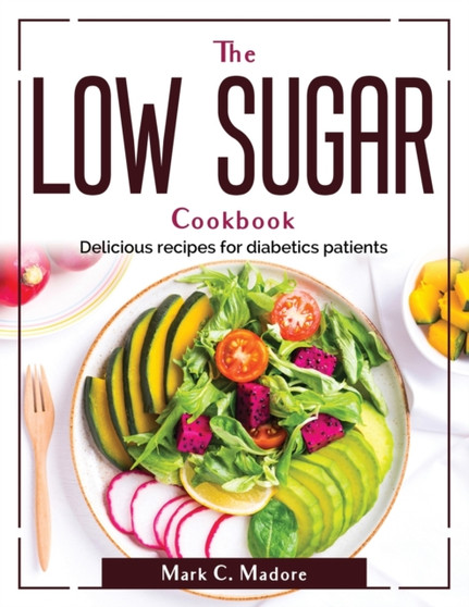 The Low Sugar Cookbook : Delicious recipes for diabetics patients