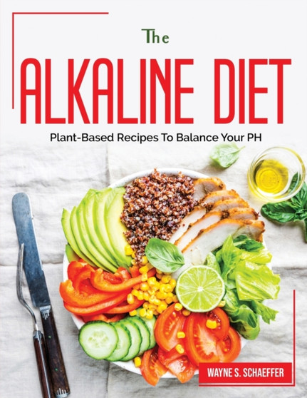 The Alkaline Diet : Plant-Based Recipes To Balance Your PH
