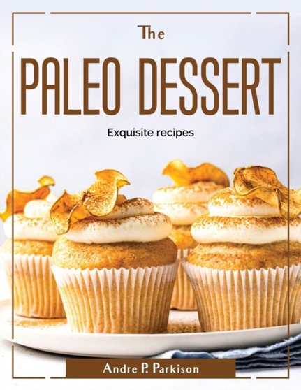 The Paleo Dessert : Exquisite recipes