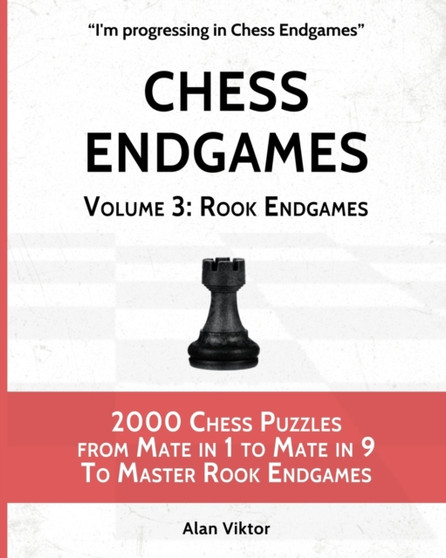Chess Endgames, Volume 3 : Rook Endgames: 2000 Chess Puzzles from Mate in 1 to Mate in 9 To Master Rook Endgames by Alan Viktor - Paperback