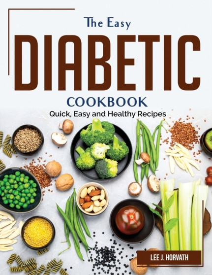 The Easy Diabetic Cookbook : Quick, Easy and Healthy Recipes