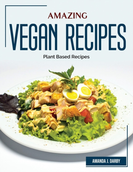 Amazing Vegan Recipes : Plant Based Recipes