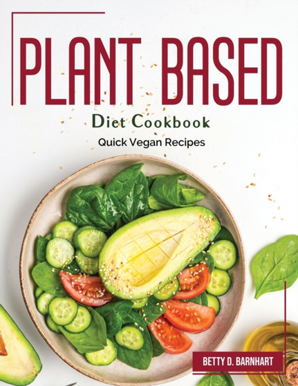Plant Based Diet Cookbook : Quick Vegan Recipes