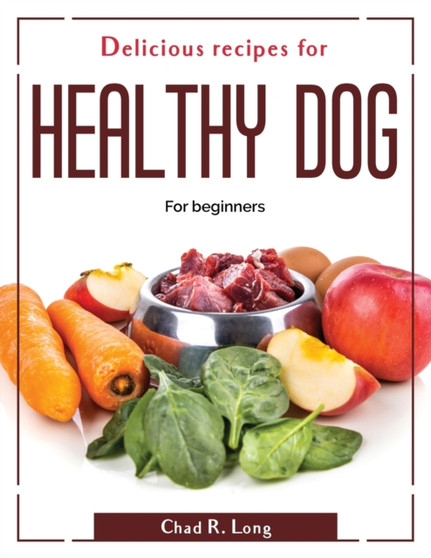 Delicious recipes for healthy dog : For beginners
