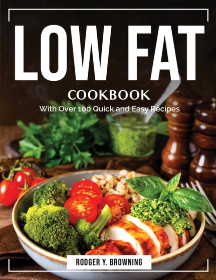 Low Fat Cookbook : With Over 100 Quick and Easy Recipes