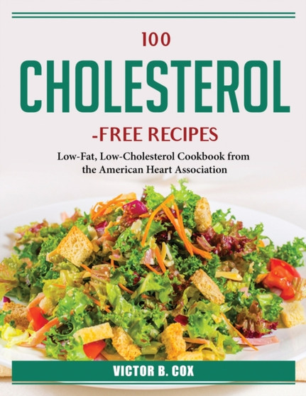 100 Cholesterol-Free Recipes : Low-Fat, Low-Cholesterol Cookbook from the American Heart Association