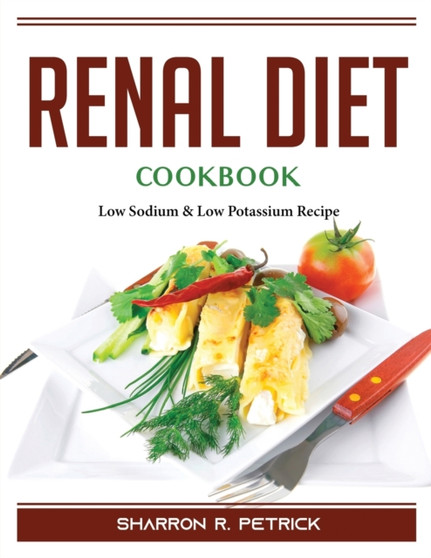 Renal Diet Cookbook : Low Sodium and Low Potassium Recipes