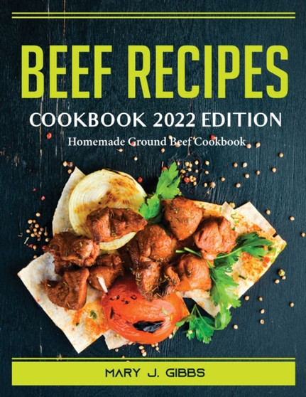 Beef Recipes Cookbook 2022 Edition : Homemade Ground Beef Cookbook