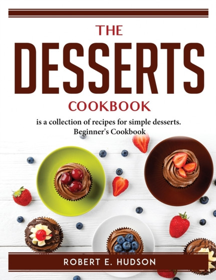 The Desserts Cookbook is a collection of recipes for simple desserts : Beginner's Cookbook