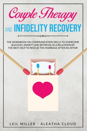 Couple Therapy And Infidelity Recovery : The Workbook On Communication Skills To Overcome Jealousy, Anxiety And Betrayal In a Relationship. The Best Help To Rescue The Marriage After An Affair : 1