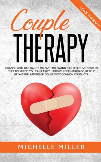 Couple Therapy : Change Your Bad Habits in Love Following This Effective Couple Therapy Guide. You Can Easily Improve Your Marriage, Rescue Broken Relationship, solve the most common conflicts. : 2