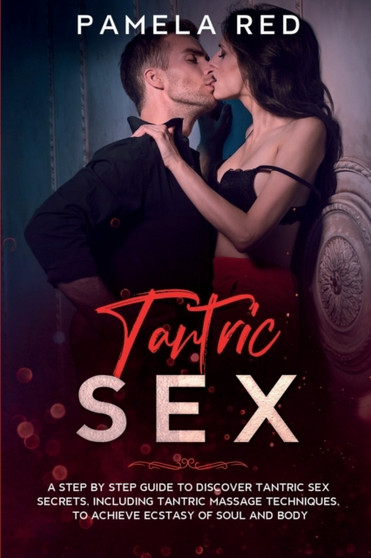 Tantric Sex : A Step by Step Guide to Discover Tantric Sex Secrets, Including Tantric Massage Techniques, to Achieve Ecstasy of Soul and Body : 4