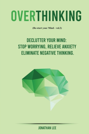 Overthinking : Declutter your Mind, Stop worrying, Relieve Anxiety and Eliminate Negative Thinking : 2