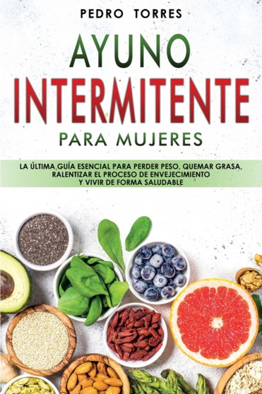 Ayuno Intermitente para Mujeres : La Ultima guia esencial para perder peso, quemar grasa, ralentizar el proceso de envejecimiento y vivir de forma saludable - Intermittent Fasting for Women (Spanish V