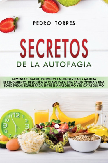 Secretos de la Autofagia : Aumenta tu salud, promueve la longevidad y mejora el rendimiento. Descubra la clave para una salud optima y una longevidad equilibrada entre el anabolismo y el catabolismo -