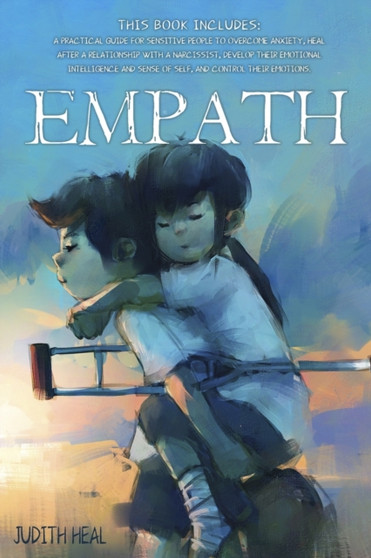 empath : A practical guide for sensitive people to overcome anxiety, heal after a relationship with a narcissist, develop their emotional intelligence and sense of self, and control their emotions.