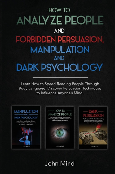 How to Analyze People and Forbidden Persuasion, Manipulation and Dark Psychology : Learn How to Speed Reading People through Body Language. Discover Persuasion Techniques to Influence Anyone's Mind.