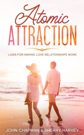 Atomic Attraction : Laws for Making Love Relationships Work