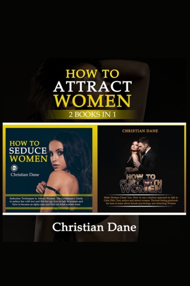 How to Attract Women : seduction techniques to find out what women like, how to seduce women and how to flirt without fear