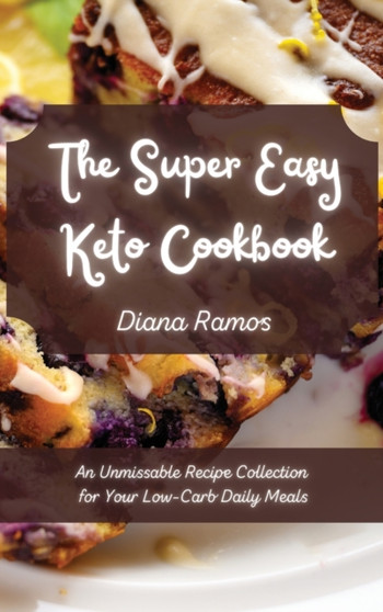 The Super Easy Keto Cookbook : An Unmissable Recipe Collection for Your Low-Carb Daily Meals