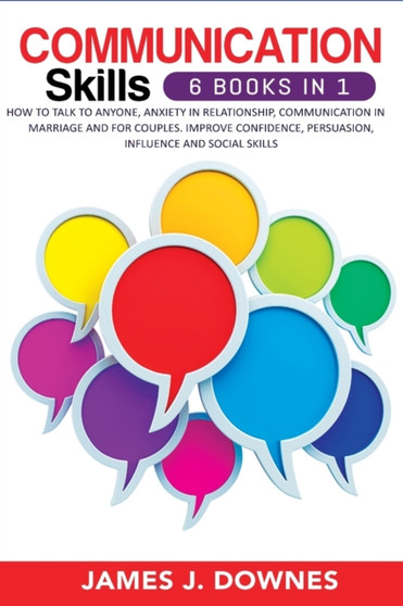 Communication Skills : 6 books in 1: How to Talk to Anyone, Anxiety in Relationship, Communication in Marriage and for Couples. Improve Confidence, Persuasion, Influence and Social Skills.