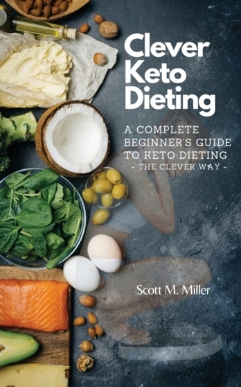 Clever Keto Dieting : A Complete Beginner's Guide to Keto Dieting -The Clever Way-