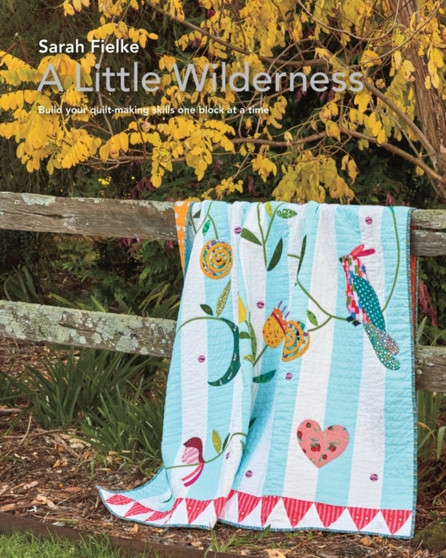 A Little Wilderness Quilt Pattern and Instructional Videos : Build you quilt one block at a time by Sarah Fielke - Paperback