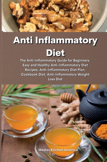 Anti Inflammatory Diet : The Anti-Inflammatory Diet: The Anti-Inflammatory Guide for Beginners, Easy and Healthy Anti-Inflammatory Diet Recipes, Anti-Inflammatory Diet Plan, Cookbook Diet, Anti-Inflam
