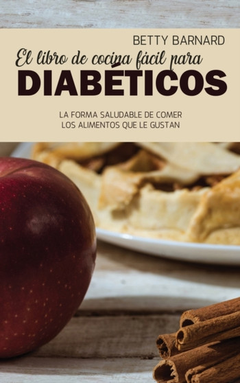 El libro de cocina facil para diabeticos : La forma saludable de comer los alimentos que le gustan