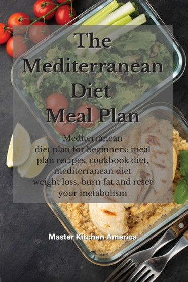 The Mediterranean diet meal plan : Mediterranean diet plan for beginners: meal plan recipes, cookbook diet, mediterranean diet weight loss, burn fat and reset your metabolism
