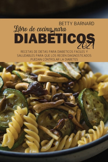 Libro de cocina para diabeticos 2021 : Recetas de dietas para diabeticos faciles y saludables para que los recien diagnosticados puedan controlar la diabetes