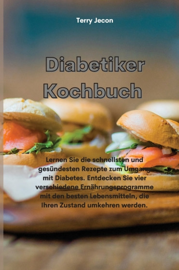 Diabetiker-Kochbuch : Lernen Sie die schnellsten und gesundesten Rezepte zum Umgang mit Diabetes. Entdecken Sie vier verschiedene Ernahrungsprogramme mit den besten Lebensmitteln, die Ihren Zustand um