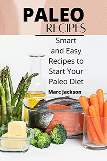 Paleo Recipes : Smart and Easy Recipes to Start Your Paleo Diet