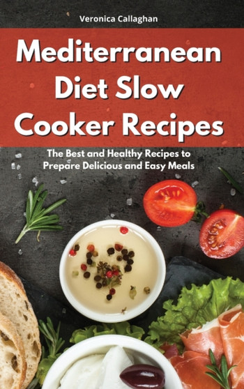 Mediterranean Diet Slow Cooker Recipes : The Best and Healthy Recipes to Prepare Delicious and Easy Meals