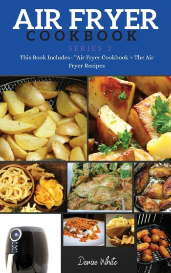 AIR FRYER COOKBOOK series3 : This Book Includes: Air Fryer Cookbook + The Air Fryer Recipes