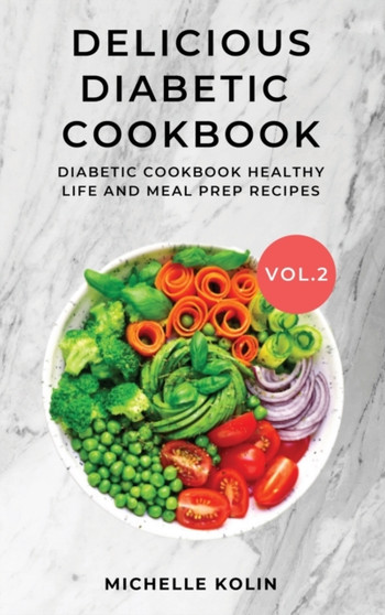Delicious Diabetic Cookbook Vol.2 : Diabetic cookbook, healthy life and meal prep recipes : 2