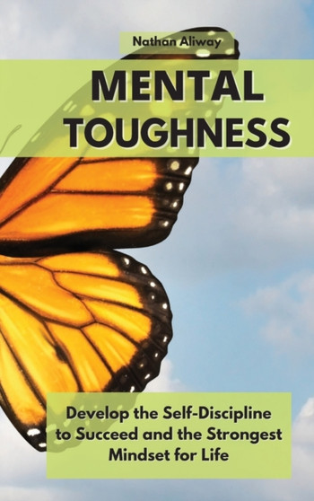 Mental Toughness : Develop the Self-Discipline to Succeed and the Strongest Mindset for Life