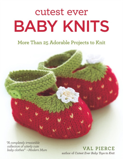 Cutest Ever Baby Knits : More Than 25 Adorable Projects to Knit by Val Pierce - Paperback