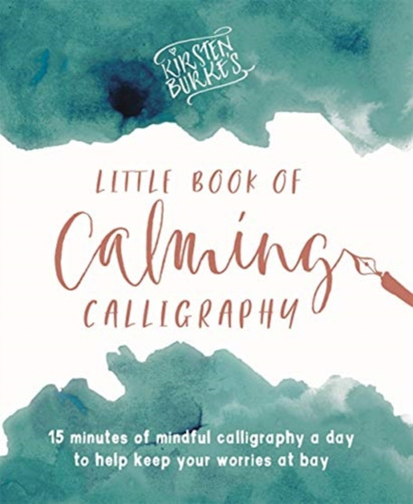 Kirsten Burke's Little Book of Calming Calligraphy : 15 minutes of mindfulness a day to help keep your worries at bay. by Kirsten Burke - Paperback